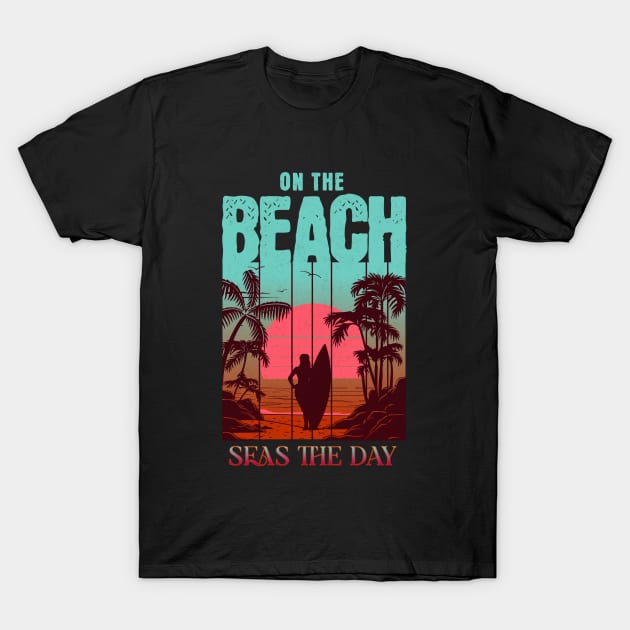 On the Beach "Seas the Day" T-Shirt by CashArtDesigns